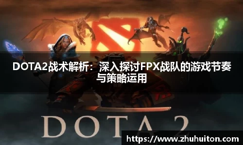 DOTA2战术解析：深入探讨FPX战队的游戏节奏与策略运用