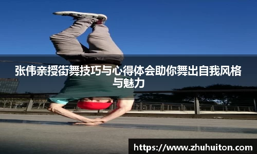 张伟亲授街舞技巧与心得体会助你舞出自我风格与魅力