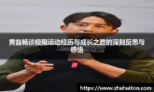 黄磊畅谈极限运动经历与成长之路的深刻反思与感悟